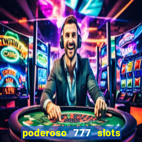 poderoso 777 slots paga mesmo